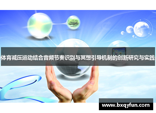 体育减压运动结合音频节奏识别与冥想引导机制的创新研究与实践